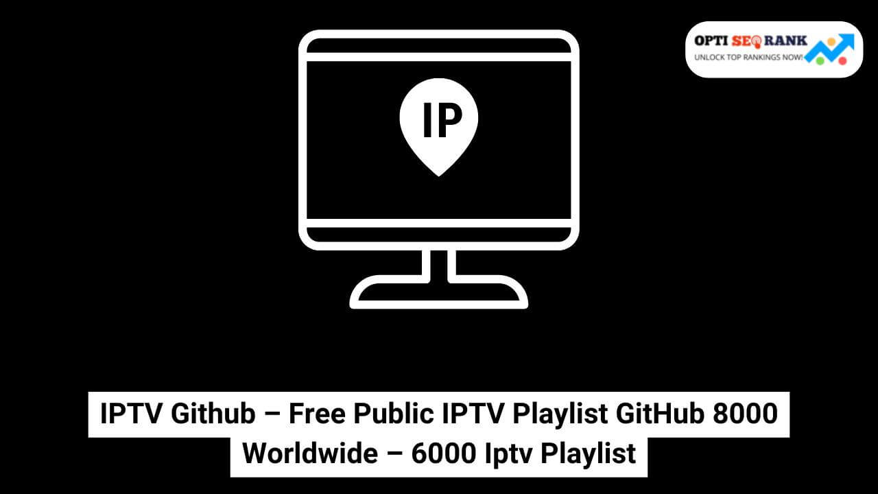 IPTV Github – Free Public IPTV Playlist GitHub 8000 Worldwide – 6000 Iptv Playlist